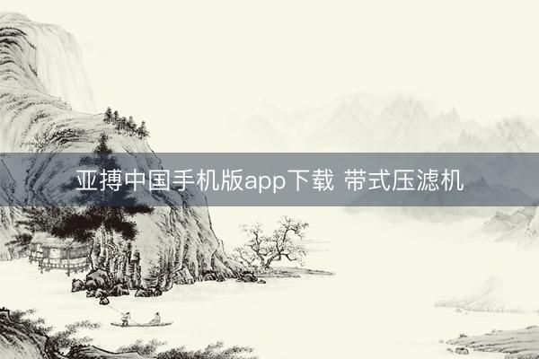 亚搏中国手机版app下载 带式压滤机